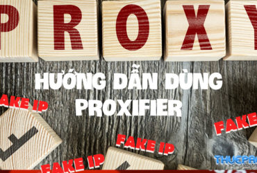 HƯỚNG DẪN SỬ DỤNG PROXIFIER ĐỂ FAKE IP TOÀN BỘ MÁY TÍNH