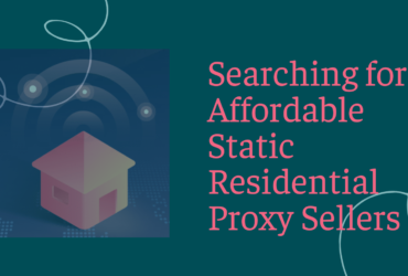 Searching for Affordable Static Residential Proxy Sellers